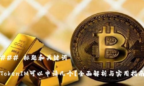 ### 标题和关键词

TokenIM可以申请几个？全面解析与实用指南