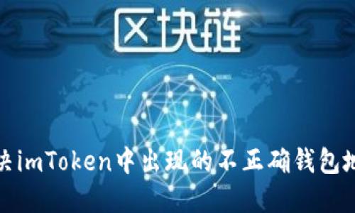 如何解决imToken中出现的不正确钱包地址问题