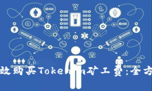 如何有效购买Tokenim矿工费：全方位指南