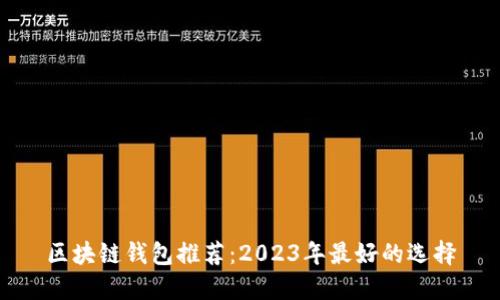 区块链钱包推荐：2023年最好的选择