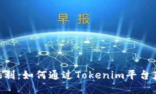 Tokenim钱福利：如何通过Tokenim平台获取最大收益