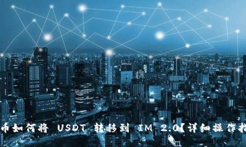 火币如何将 USDT 转移到 IM 2.0？详细操作指南