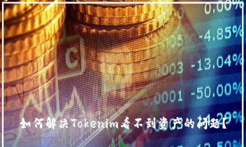 如何解决Tokenim看不到资产的问题？