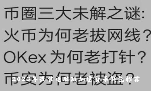 2023年最佳电脑版加密货币钱包推荐