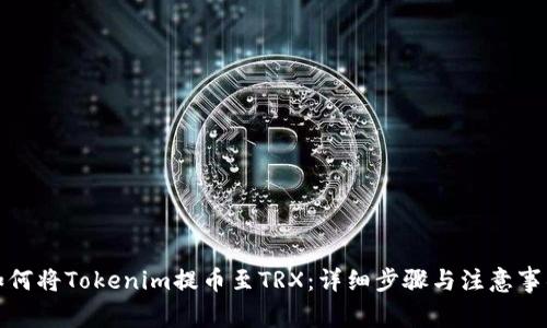 如何将Tokenim提币至TRX：详细步骤与注意事项