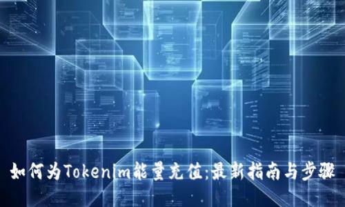 如何为Tokenim能量充值：最新指南与步骤