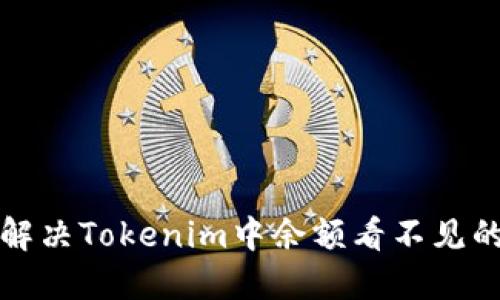 如何解决Tokenim中余额看不见的问题