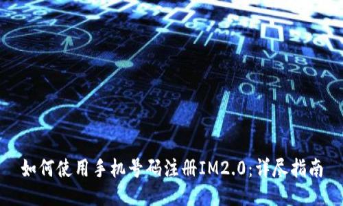 如何使用手机号码注册IM2.0：详尽指南