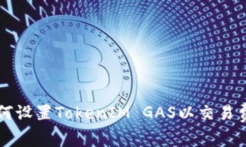 如何设置TokenIM GAS以交易费用