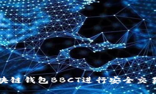 如何使用区块链钱包BBCT进行安全交易与资产管理