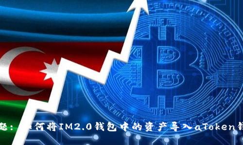 标题: 如何将IM2.0钱包中的资产导入aToken钱包