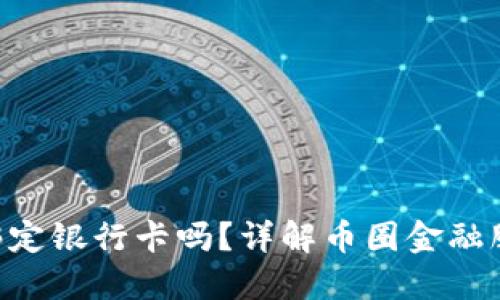 Tokenim需要绑定银行卡吗？详解币圈金融服务及其安全性