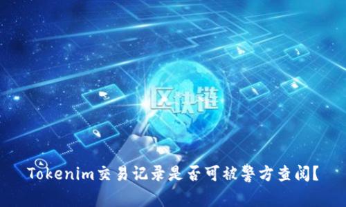 Tokenim交易记录是否可被警方查阅？