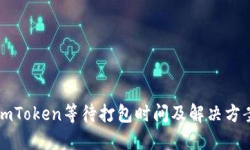 imToken等待打包时间及解决方案