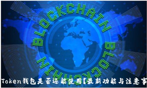   
imToken钱包是否还能使用？最新功能与注意事项