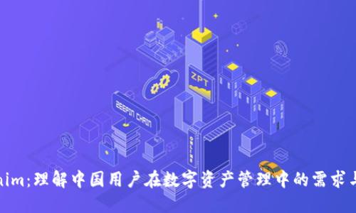 Tokenim：理解中国用户在数字资产管理中的需求与趋势