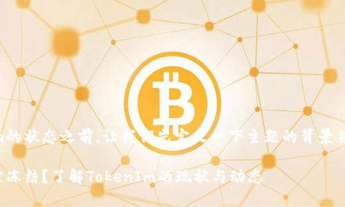 在讨论TokenIm的状态之前，让我们先定义一下主题的背景并准备一个大纲。

TokenIm是否被冻结？了解TokenIm的现状与动态