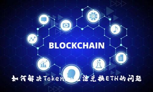 如何解决Tokenim无法兑换ETH的问题