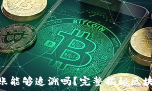   
Tokenim转账能够追溯吗？完整揭秘区块链追踪技术