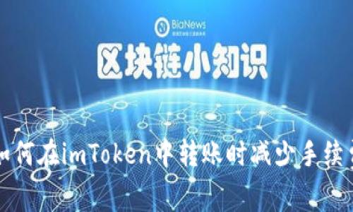 如何在imToken中转账时减少手续费