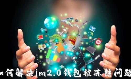 
如何解决im2.0钱包被冻结问题？