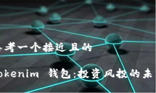 思考一个接近且的

Tokenim 钱包：投资风投的未来