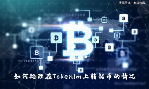 如何处理在Tokenim上转错币的情况