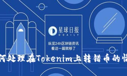 如何处理在Tokenim上转错币的情况