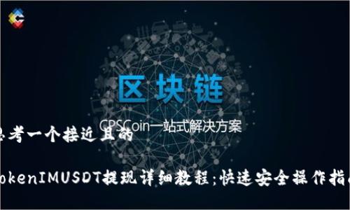 思考一个接近且的

TokenIMUSDT提现详细教程：快速安全操作指南