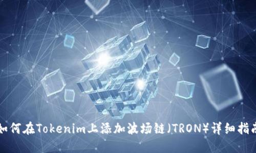 如何在Tokenim上添加波场链（TRON）详细指南