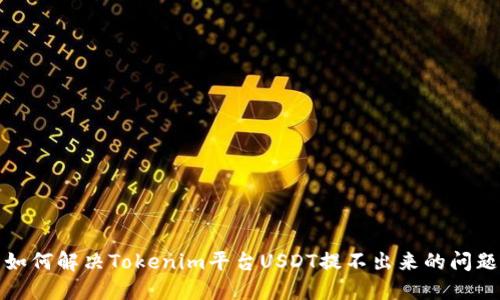 如何解决Tokenim平台USDT提不出来的问题