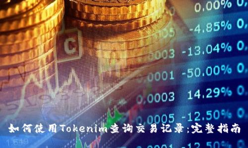 如何使用Tokenim查询交易记录：完整指南