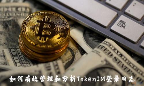  
如何有效管理和分析TokenIM登录日志