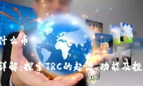 TRC是什么币

TRC币详解：探索TRC的起源、功能及投资价值