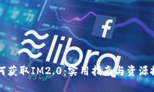 如何获取IM2.0：实用指南与资源推荐