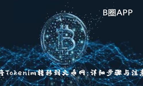 如何将Tokenim转移到火币网：详细步骤与注意事项