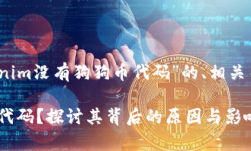 注意：以下是一个关于“Tokenim没有狗狗币代码”的、相关关键词以及内容大纲的示例。

为什么Tokenim没有狗狗币代码？探讨其背后的原因与影响