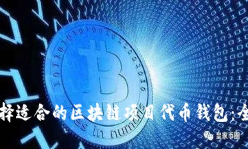 如何选择适合的区块链项目代币钱包：全面指南