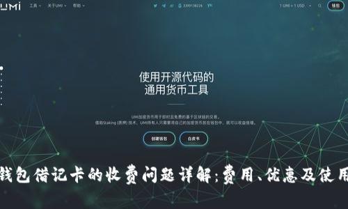 数字钱包借记卡的收费问题详解：费用、优惠及使用技巧