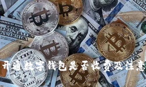 批量开通数字钱包是否收费及注意事项