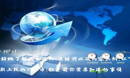 为了帮助您更好地了解而生成的、关键词以及内容大纲，以下是一个示例：

Tokenim平台新上线的YNN币：投资前你需要知道的事情