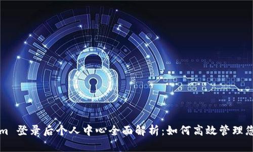 Tokenim 登录后个人中心全面解析：如何高效管理您的账户