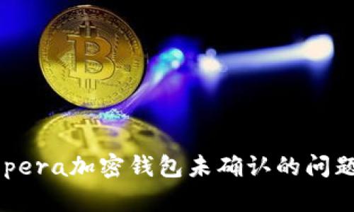 如何解决Opera加密钱包未确认的问题：完整指南