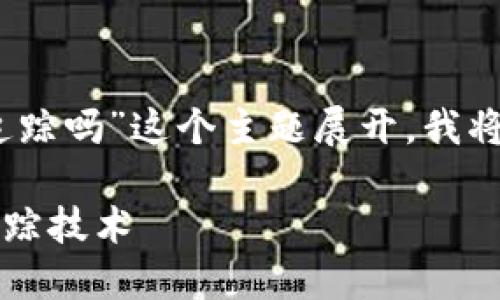 为了回答您的问题，并围绕“Tokenim里的币可以追踪吗”这个主题展开，我将为您提供相应的信息结构、、关键词以及详细大纲。

Tokenim里的币可以追踪吗？全面解读数字资产追踪技术