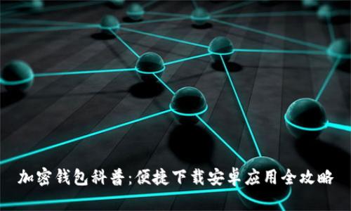 加密钱包科普：便捷下载安卓应用全攻略