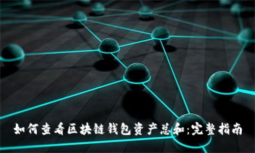 如何查看区块链钱包资产总和：完整指南
