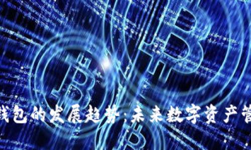 加密货币钱包的发展趋势：未来数字资产管理的关键