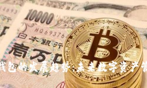 加密货币钱包的发展趋势：未来数字资产管理的关键