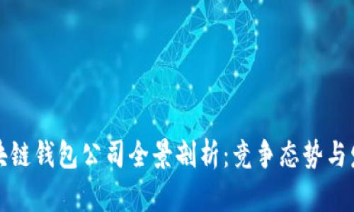 中国区块链钱包公司全景剖析：竞争态势与发展趋势