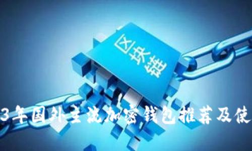 : 2023年国外主流加密钱包推荐及使用指南
